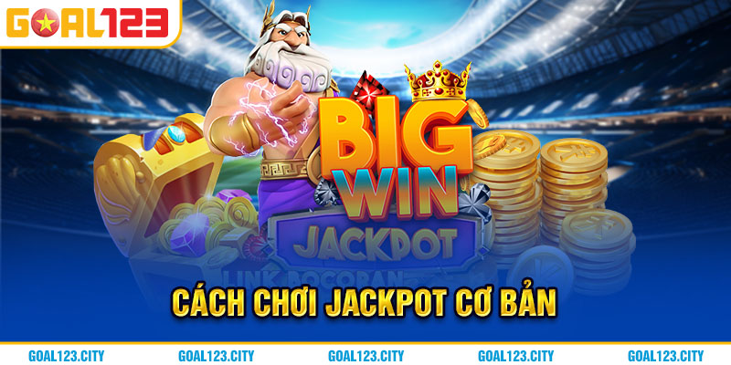 Hướng dẫn chơi Jackpot cơ bản 