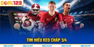 Tìm hiểu về loại kèo chấp 3/4 tại nhà cái Goal123